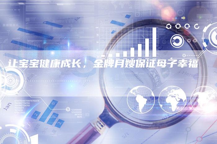让宝宝健康成长，金牌月嫂保证母子幸福