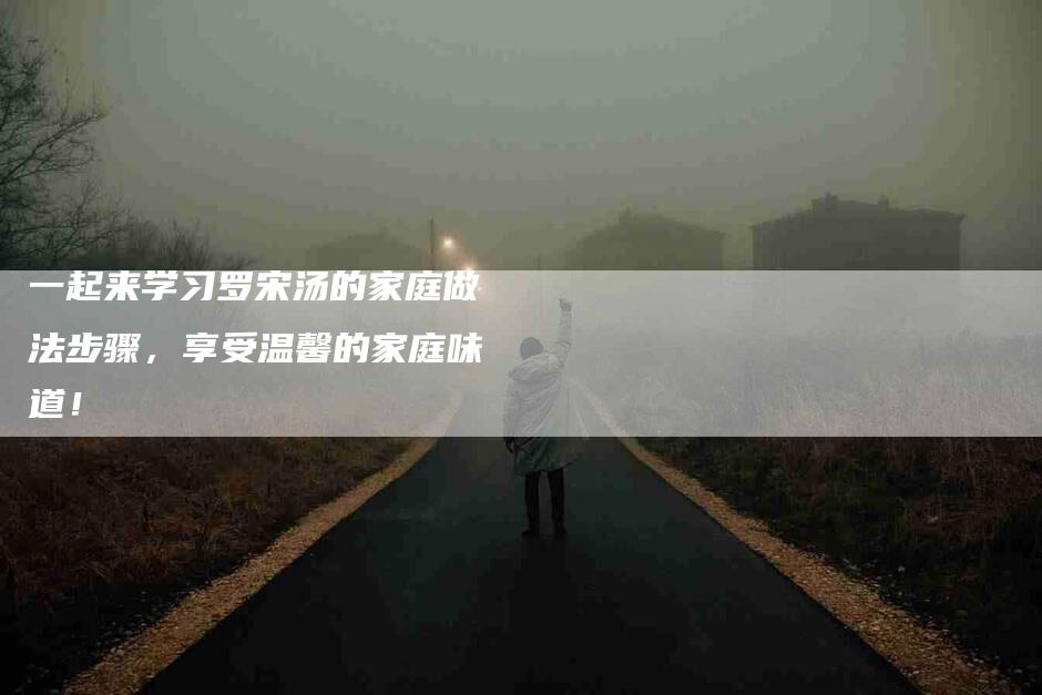 一起来学习罗宋汤的家庭做法步骤，享受温馨的家庭味道！-住家保姆月嫂服务_家政保洁钟点工家政服务_速上门月嫂网首页