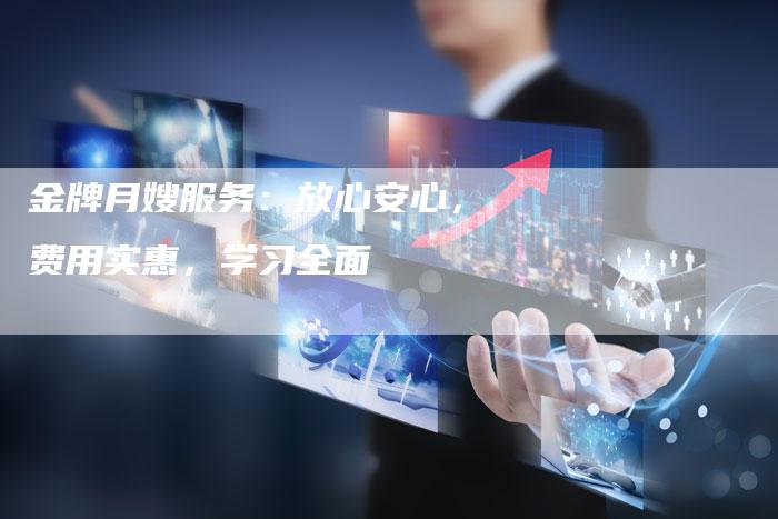 金牌月嫂服务：放心安心，费用实惠，学习全面