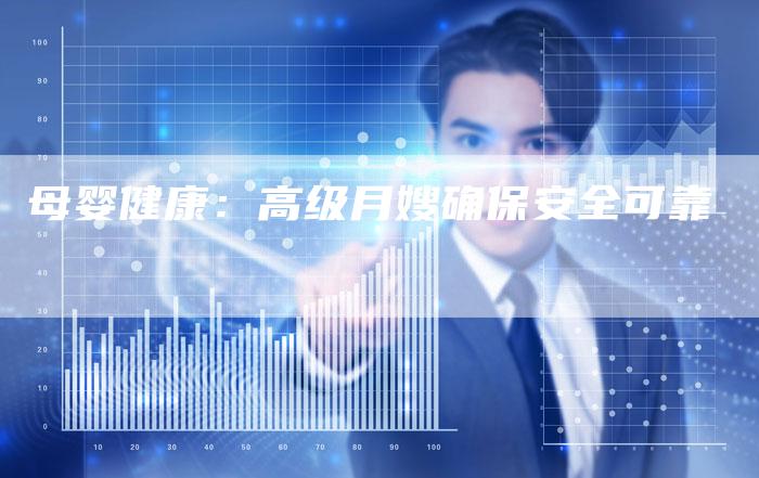 母婴健康：高级月嫂确保安全可靠