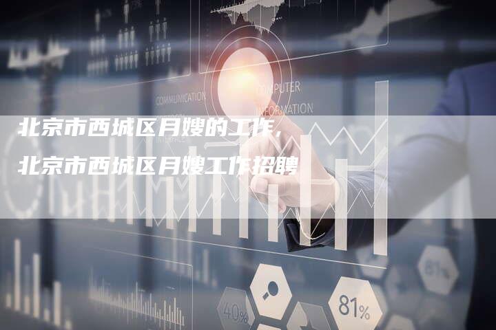 北京市西城区月嫂的工作,北京市西城区月嫂工作招聘-住家保姆月嫂服务_家政保洁钟点工家政服务_速上门月嫂网首页