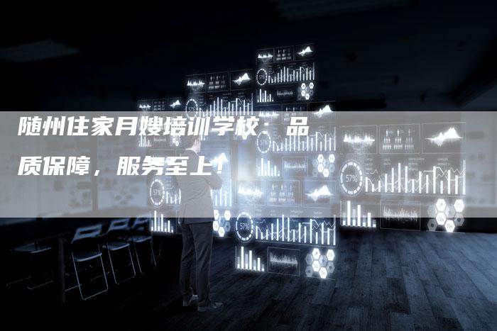 随州住家月嫂培训学校：品质保障，服务至上！-住家保姆月嫂服务_家政保洁钟点工家政服务_速上门月嫂网首页