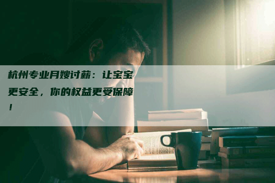 杭州专业月嫂讨薪：让宝宝更安全，你的权益更受保障！-速上门月嫂网