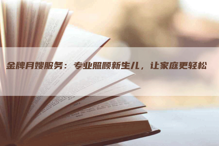 金牌月嫂服务：专业照顾新生儿，让家庭更轻松