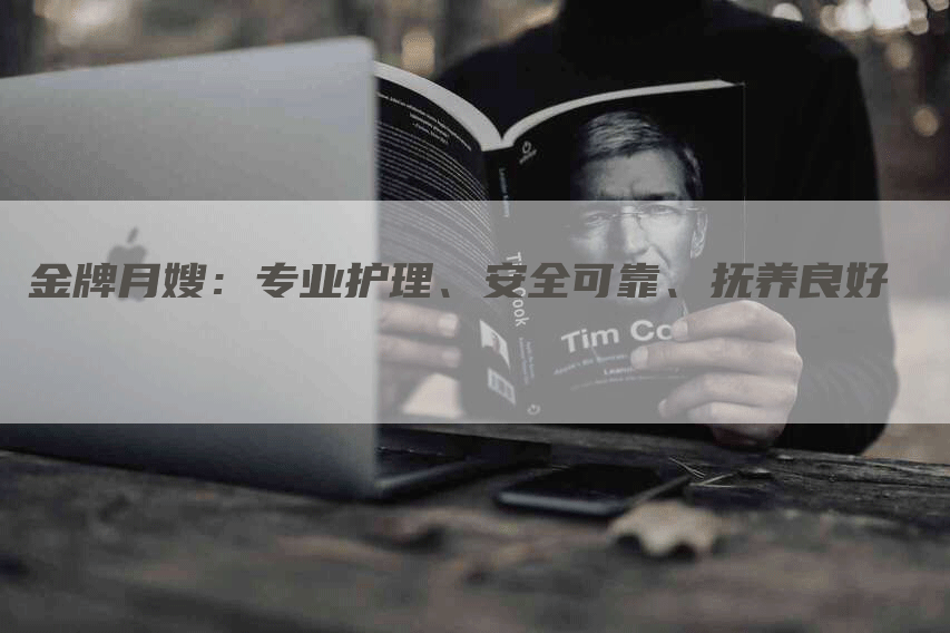 金牌月嫂：专业护理、安全可靠、抚养良好
