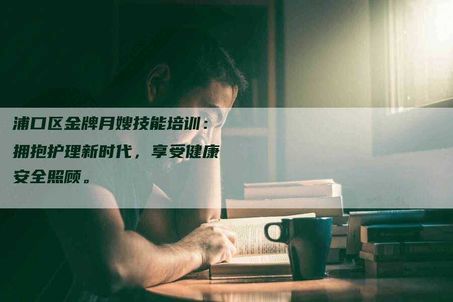 浦口区金牌月嫂技能培训：拥抱护理新时代，享受健康安全照顾。-住家保姆月嫂服务_家政保洁钟点工家政服务_速上门月嫂网首页
