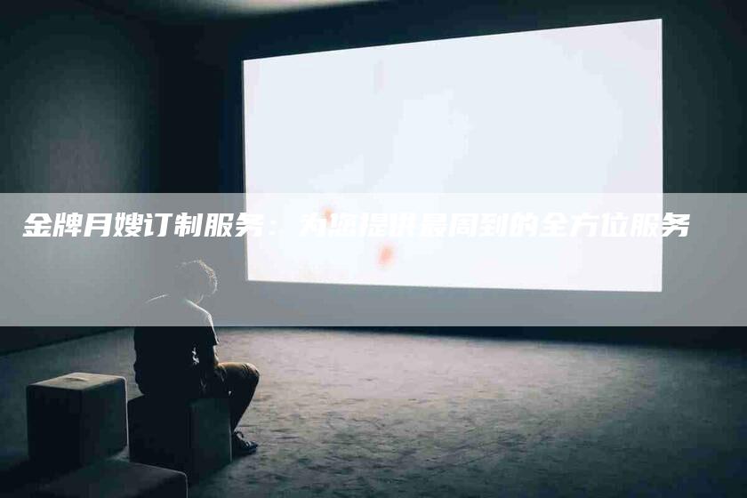 金牌月嫂订制服务：为您提供最周到的全方位服务-住家保姆月嫂服务_家政保洁钟点工家政服务_速上门月嫂网首页