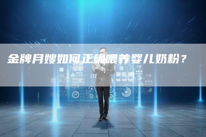 金牌月嫂如何正确喂养婴儿奶粉？-住家保姆月嫂服务_家政保洁钟点工家政服务_速上门月嫂网首页