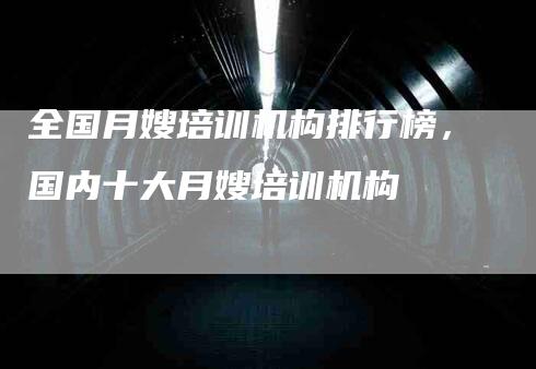 全国月嫂培训机构排行榜，国内十大月嫂培训机构-住家保姆月嫂服务_家政保洁钟点工家政服务_速上门月嫂网首页