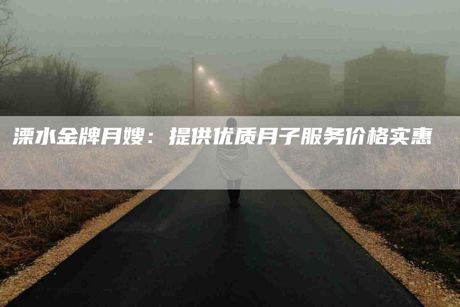 溧水金牌月嫂：提供优质月子服务价格实惠-速上门月嫂网