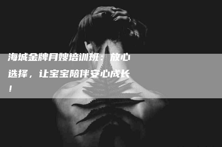 海城金牌月嫂培训班：放心选择，让宝宝陪伴安心成长！-住家保姆月嫂服务_家政保洁钟点工家政服务_速上门月嫂网首页