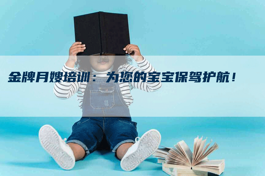 金牌月嫂培训：为您的宝宝保驾护航！
