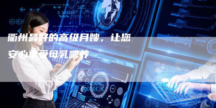 衢州最好的高级月嫂，让您安心享受母乳喂养