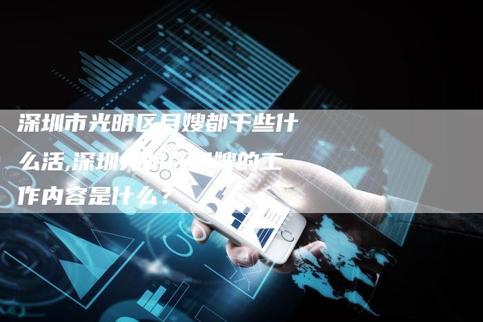 深圳市光明区月嫂都干些什么活,深圳光明区月嫂的工作内容是什么？