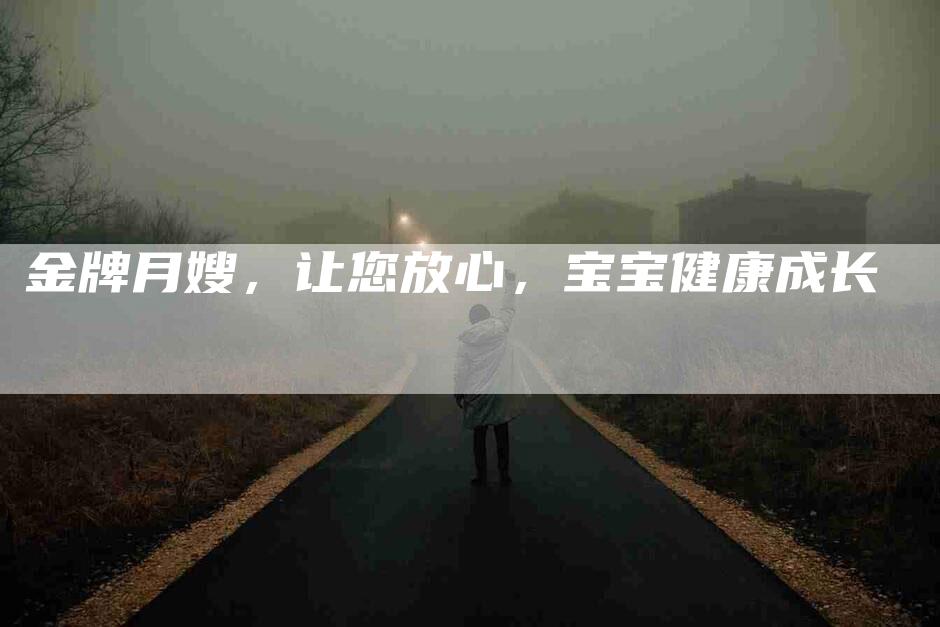 金牌月嫂，让您放心，宝宝健康成长