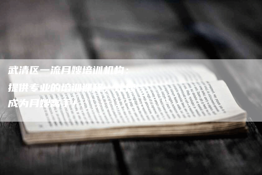 武清区一流月嫂培训机构：提供专业的培训课程，让您成为月嫂高手！-住家保姆月嫂服务_家政保洁钟点工家政服务_速上门月嫂网首页