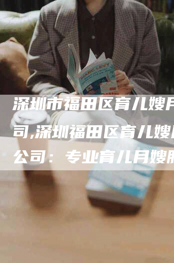 深圳市福田区育儿嫂月嫂公司,深圳福田区育儿嫂月嫂公司：专业育儿月嫂服务-住家保姆月嫂服务_家政保洁钟点工家政服务_速上门月嫂网首页