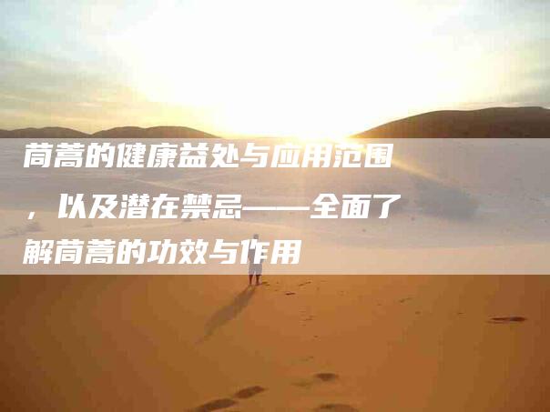 茼蒿的健康益处与应用范围，以及潜在禁忌——全面了解茼蒿的功效与作用-住家保姆月嫂服务_家政保洁钟点工家政服务_速上门月嫂网首页