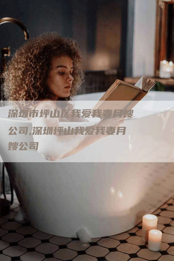 深圳市坪山区我爱我妻月嫂公司,深圳坪山我爱我妻月嫂公司