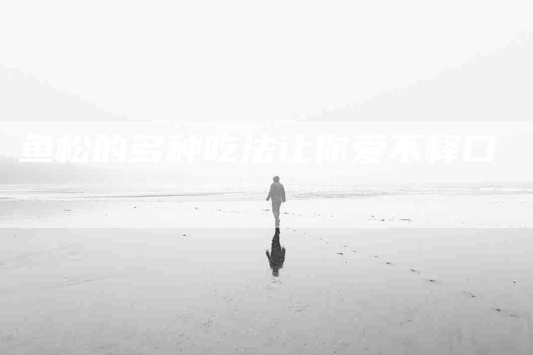 鱼松的多种吃法让你爱不释口