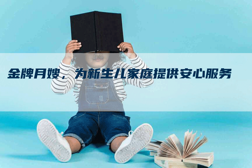 金牌月嫂，为新生儿家庭提供安心服务