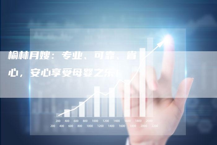 榆林月嫂：专业、可靠、省心，安心享受母婴之乐！-住家保姆月嫂服务_家政保洁钟点工家政服务_速上门月嫂网首页