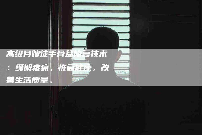 高级月嫂徒手骨盆修复技术：缓解疼痛，恢复健康，改善生活质量。-住家保姆月嫂服务_家政保洁钟点工家政服务_速上门月嫂网首页