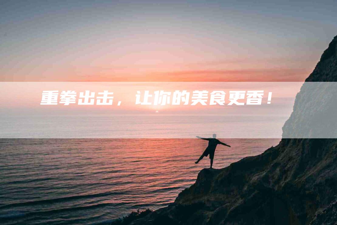 重拳出击,让你的美食更香!-住家保姆月嫂服务_家政保洁钟点工家政服务_速上门月嫂网首页
