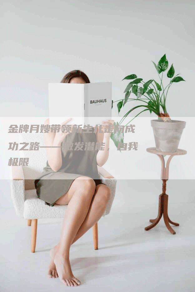 金牌月嫂带领新生儿走向成功之路——激发潜能，自我极限