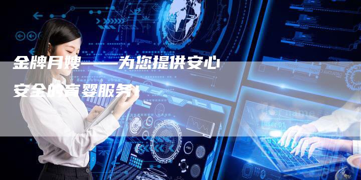 金牌月嫂——为您提供安心安全的育婴服务！