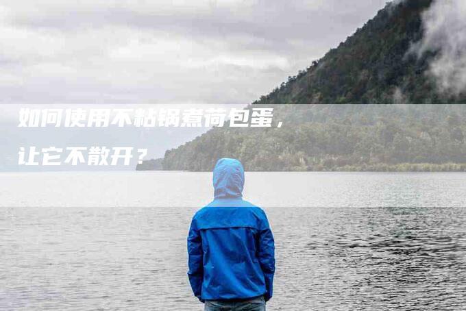 如何使用不粘锅煮荷包蛋，让它不散开？-住家保姆月嫂服务_家政保洁钟点工家政服务_速上门月嫂网首页
