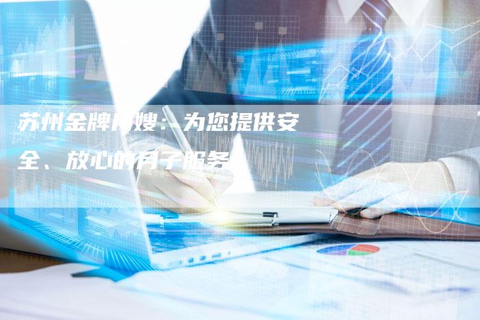苏州金牌月嫂：为您提供安全、放心的月子服务