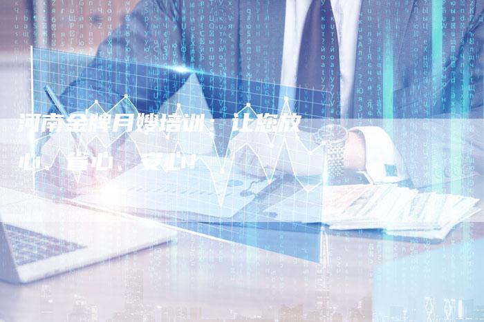 河南金牌月嫂培训：让您放心、省心、安心！