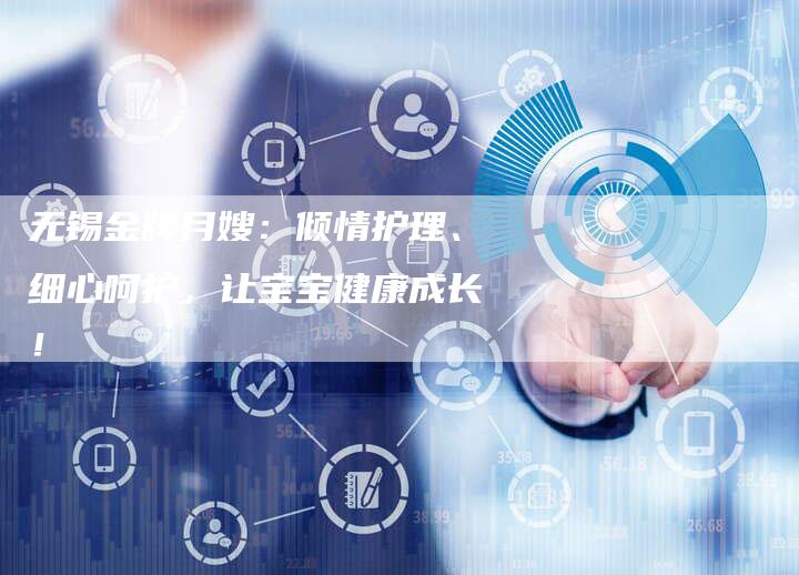 无锡金牌月嫂：倾情护理、细心呵护，让宝宝健康成长！-住家保姆月嫂服务_家政保洁钟点工家政服务_速上门月嫂网首页
