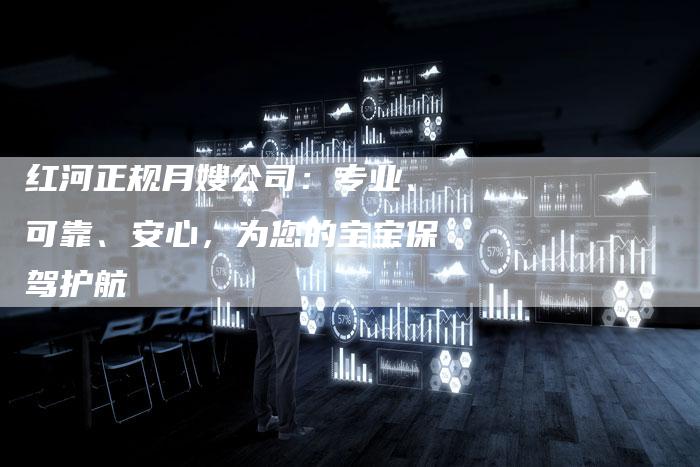 红河正规月嫂公司：专业、可靠、安心，为您的宝宝保驾护航-住家保姆月嫂服务_家政保洁钟点工家政服务_速上门月嫂网首页