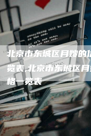 北京市东城区月嫂的价格一览表,北京市东城区月嫂价格一览表-住家保姆月嫂服务_家政保洁钟点工家政服务_速上门月嫂网首页