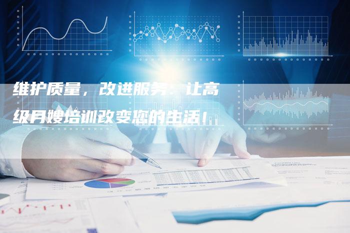 维护质量，改进服务：让高级月嫂培训改变您的生活！-住家保姆月嫂服务_家政保洁钟点工家政服务_速上门月嫂网首页