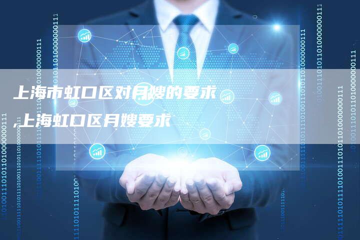 上海市虹口区对月嫂的要求,上海虹口区月嫂要求