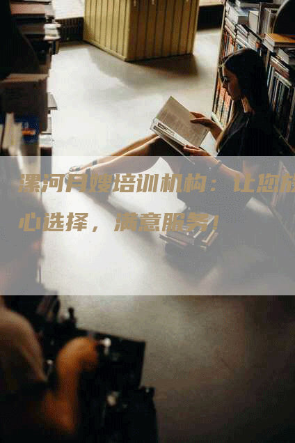 漯河月嫂培训机构：让您放心选择，满意服务！-住家保姆月嫂服务_家政保洁钟点工家政服务_速上门月嫂网首页