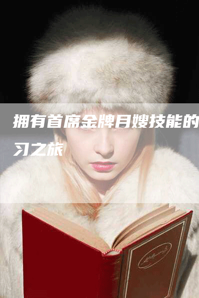 拥有首席金牌月嫂技能的学习之旅