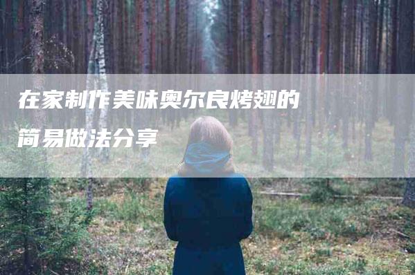 在家制作美味奥尔良烤翅的简易做法分享