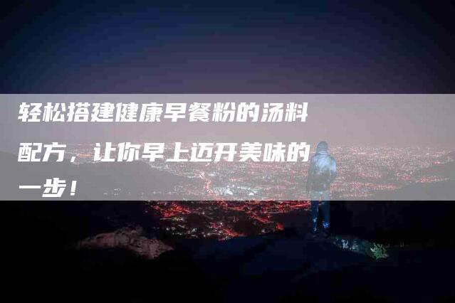 轻松搭建健康早餐粉的汤料配方，让你早上迈开美味的一步！-住家保姆月嫂服务_家政保洁钟点工家政服务_速上门月嫂网首页