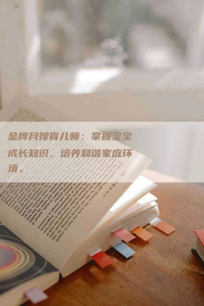 金牌月嫂育儿师：掌握宝宝成长知识，培养和谐家庭环境。