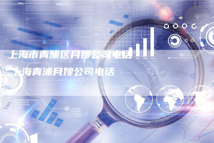上海市青浦区月嫂公司电话,上海青浦月嫂公司电话