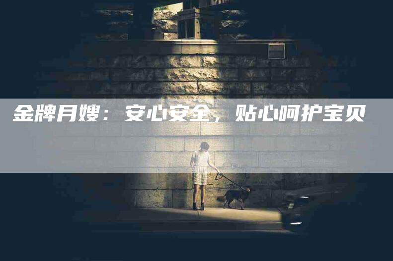 金牌月嫂：安心安全，贴心呵护宝贝