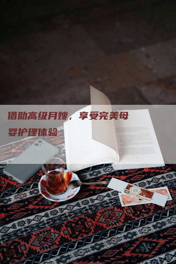 借助高级月嫂，享受完美母婴护理体验