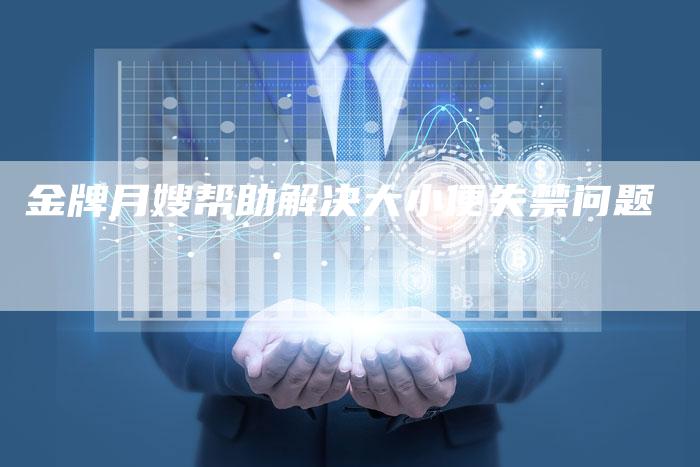 金牌月嫂帮助解决大小便失禁问题-住家保姆月嫂服务_家政保洁钟点工家政服务_速上门月嫂网首页