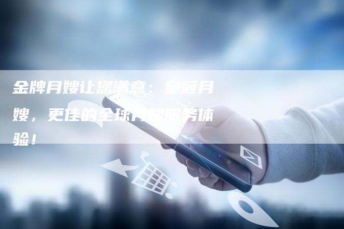 金牌月嫂让您满意：皇冠月嫂，更佳的全球月嫂服务体验！-住家保姆月嫂服务_家政保洁钟点工家政服务_速上门月嫂网首页