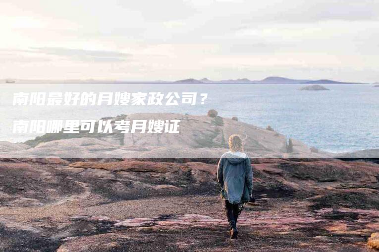 南阳最好的月嫂家政公司？南阳哪里可以考月嫂证-住家保姆月嫂服务_家政保洁钟点工家政服务_速上门月嫂网首页