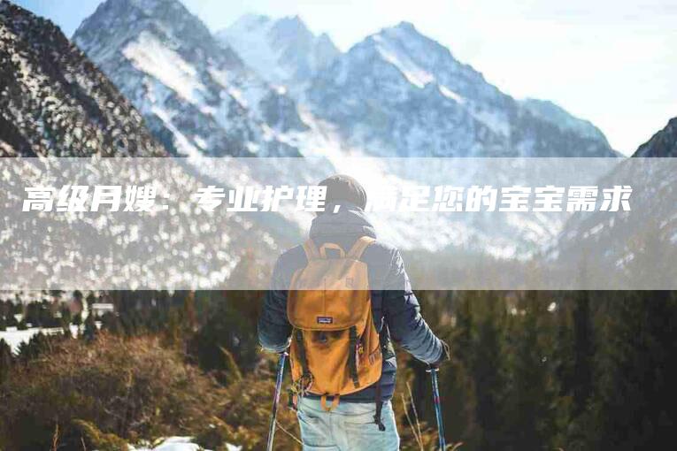 高级月嫂：专业护理，满足您的宝宝需求